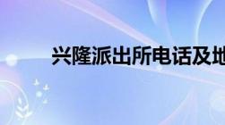 兴隆派出所电话及地址等联系方式