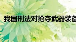 我国刑法对抢夺武器装备罪既遂的量刑规定