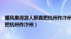 暖风熏得游人醉直把杭州作汴州的情感（暖风熏得游人醉直把杭州作汴州）