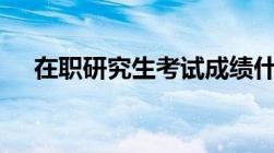 在职研究生考试成绩什么时候公布2022