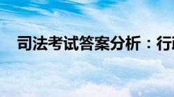 司法考试答案分析：行政法不定项选择题