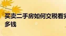 买卖二手房如何交税看完终于明白了能少交好多钱