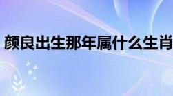 颜良出生那年属什么生肖（颜良属什么生肖）