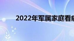 2022年军属家庭看病享受什么待遇