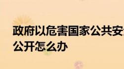 政府以危害国家公共安全为理由,不进行信息公开怎么办