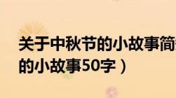 关于中秋节的小故事简短50字（关于中秋节的小故事50字）