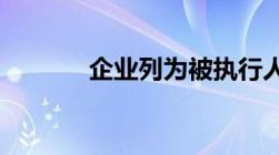 企业列为被执行人意味着什么