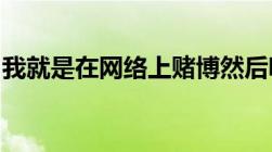 我就是在网络上赌博然后呢我几个同事看到了