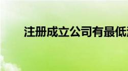 注册成立公司有最低注册资本限制吗