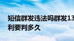 短信群发违法吗群发13万条垃圾短信非法获利要判多久