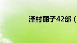 泽村丽子42部（泽村丽子）