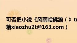 可否把小说《风雨哈佛路（》txt.格式的发给我谢谢了…邮箱xiaozhu2t@163.com）