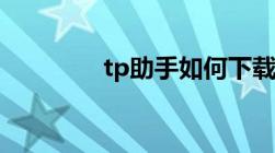 tp助手如何下载（tp助手）