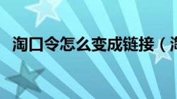 淘口令怎么变成链接（淘口令转换成链接）