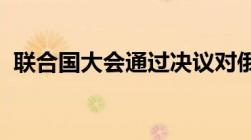 联合国大会通过决议对俄罗斯能有多大影响