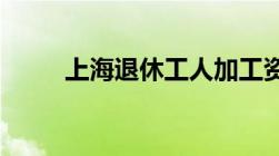 上海退休工人加工资规定是怎样的