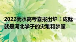 2022衡水高考喜报出炉！成就一衡中坑苦全省人：衡水模式就是河北学子的灾难和梦魇