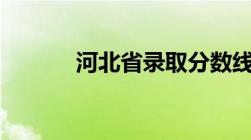 河北省录取分数线一览表2022