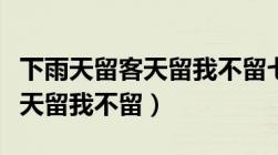 下雨天留客天留我不留七种说法（下雨天留客天留我不留）