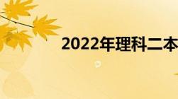 2022年理科二本录取分数线