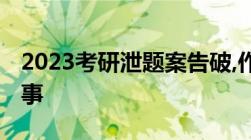 2023考研泄题案告破,作弊入刑为何不被当回事