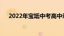 2022年宝坻中考高中录取分数线来了~