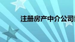 注册房产中介公司需要什么条件