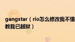 gangstar（rio怎么修改我不懂什么16进制麻烦各位高速教教我已越狱）