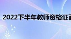 2022下半年教师资格证面试成绩什么时候出