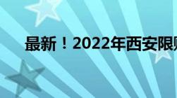 最新！2022年西安限购政策收藏备用！