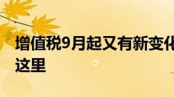 增值税9月起又有新变化！最新最全税率表看这里