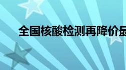 全国核酸检测再降价最新收费标准来了