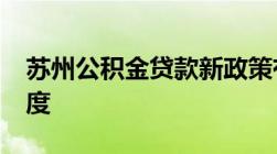 苏州公积金贷款新政策有哪些有哪些2022额度