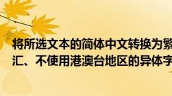 将所选文本的简体中文转换为繁体中文要求转换时不包括词汇、不使用港澳台地区的异体字