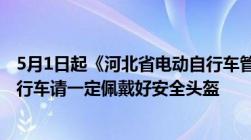 5月1日起《河北省电动自行车管理条例》施行｜骑乘电动自行车请一定佩戴好安全头盔