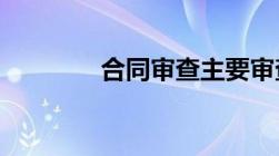 合同审查主要审查哪些事项