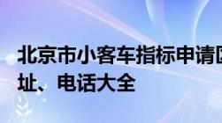 北京市小客车指标申请区(县)对外办公窗口地址、电话大全