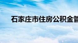 石家庄市住房公积金管理中心电话号码