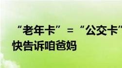 “老年卡”=“公交卡”还有这些实用功能！快告诉咱爸妈