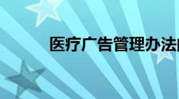 医疗广告管理办法的内容是什么