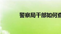 警察局干部如何查询个人隐私