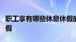 职工享有哪些休息休假的权利男职工是否有产假