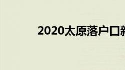 2020太原落户口新政策是什么