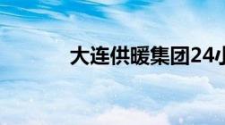 大连供暖集团24小时客服电话