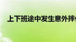 上下班途中发生意外摔伤算不算工伤蚂蚁