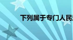 下列属于专门人民法院的是什么