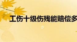 工伤十级伤残能赔偿多少钱2021年浙江