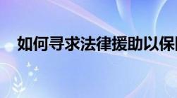 如何寻求法律援助以保障自身的合法权益