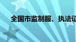 全国市监制服、执法证图鉴你的是哪套