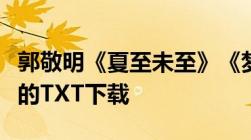 郭敬明《夏至未至》《梦里花落知多少》全文的TXT下载